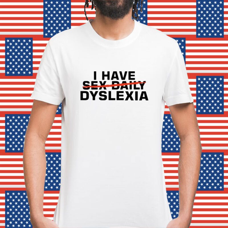 I Have Sex Daily Dyslexia Shirt