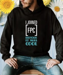 I Joined Fpc Before It Was Cool Shirt