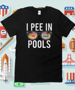 I Pee In Pools Shirt