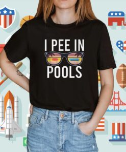 I Pee In Pools Shirt