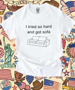 I Tried So Hard And Got Sofa Funny Shirt