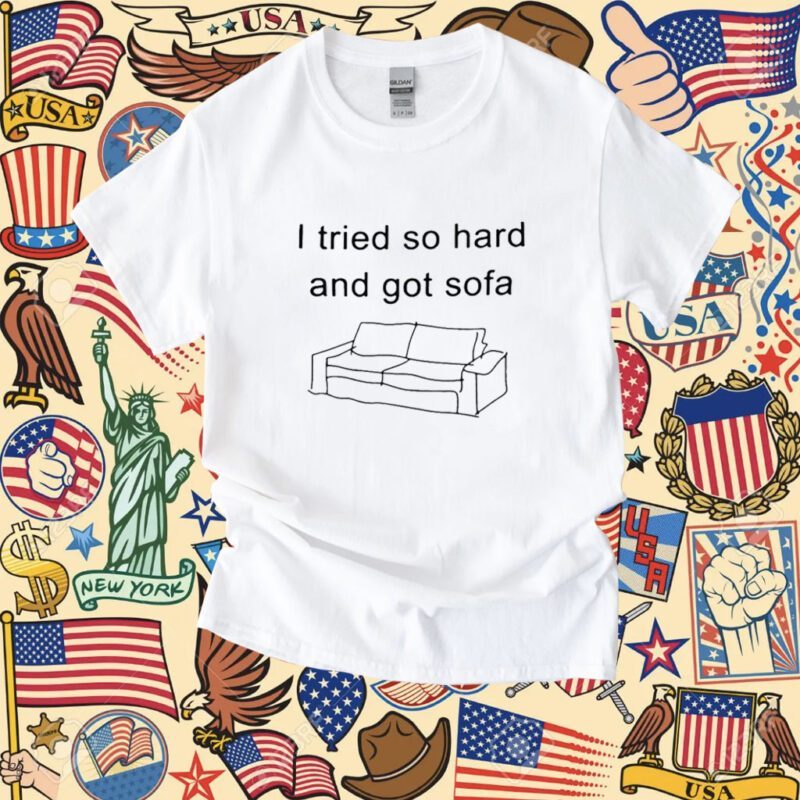 I Tried So Hard And Got Sofa Funny Shirt