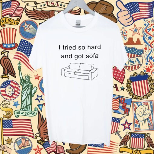 I Tried So Hard And Got Sofa Funny Shirt