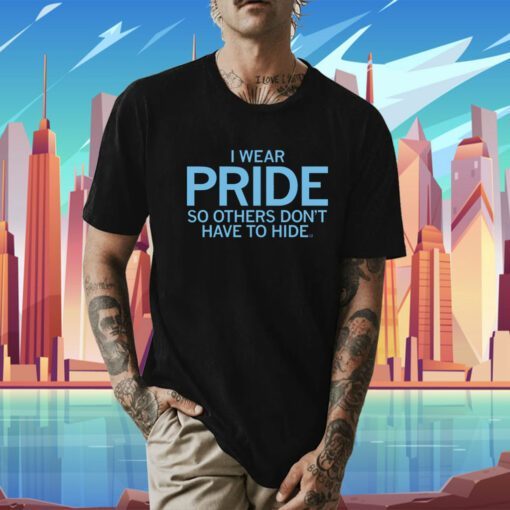 I Wear Pride so others don't have to hide Shirt