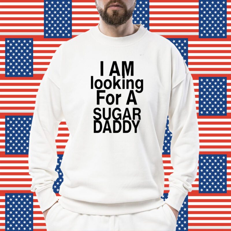 I’M Looking For A Sugar Daddy Shirt