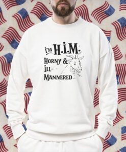 I’m Him Horny And Ill Mannered Shirt