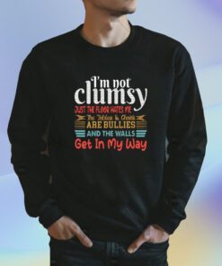 I’m Not Clumsy Just The Floor Hates Me Shirt