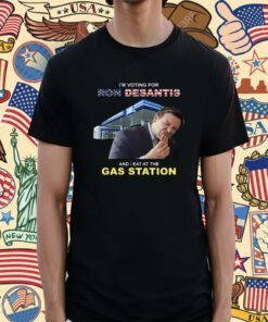 I’m Voting For Ron Desantis And I Eat At The Gas Station Shirt