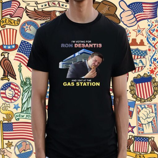 I’m Voting For Ron Desantis And I Eat At The Gas Station Shirt