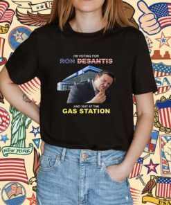 I’m Voting For Ron Desantis And I Eat At The Gas Station Shirt