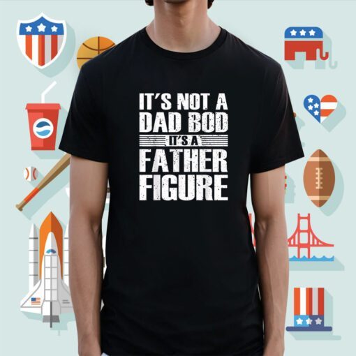 It's Not A Dad Bod It's A Father Figure Fathers Day 2023 T-Shirt