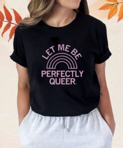 Let me be Perfectly Queer Shirt