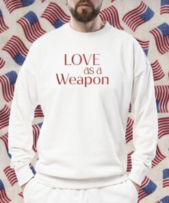 Love As A Weapon Shirt