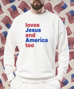 Loves Jesus And America Too Shirt