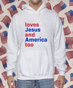 Loves Jesus And America Too Shirt