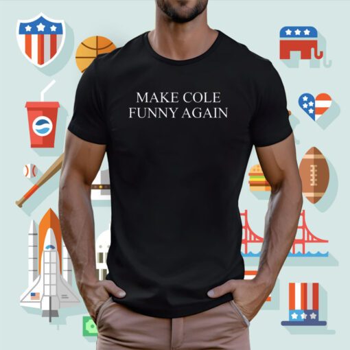 Make Cole Funny Again Tee Shirt