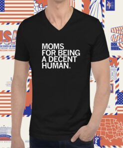 Moms for Being a Decent Human Tee Shirt