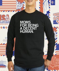 Moms for Being a Decent Human Tee Shirt