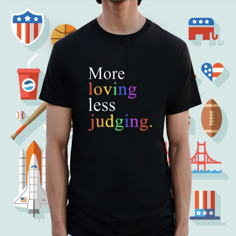 More Loving Less Judging Shirt