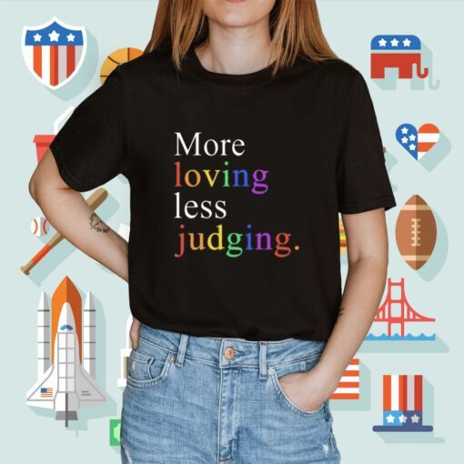 More Loving Less Judging Shirt