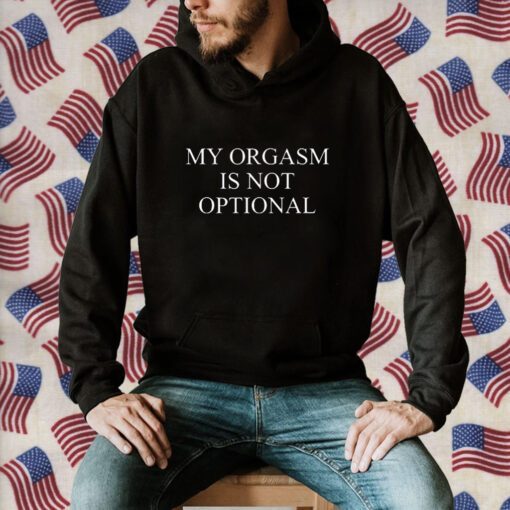 My Orgasm Is Not Optional TShirt