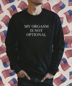 My Orgasm Is Not Optional TShirt