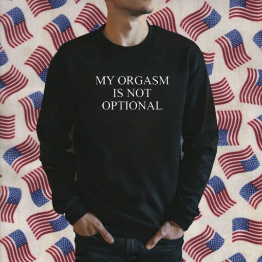 My Orgasm Is Not Optional TShirt