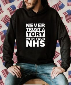 Never Trust A Tory With Your NHS Shirt