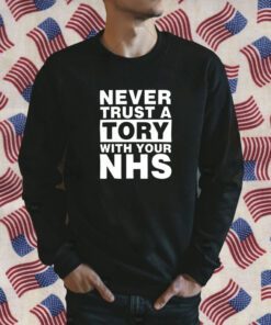 Never Trust A Tory With Your NHS Shirt