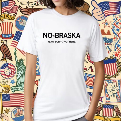 No-Braska Yeah Sorry Not Here Shirt