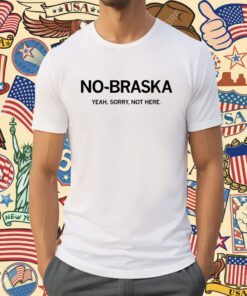 No-Braska Yeah Sorry Not Here Shirt