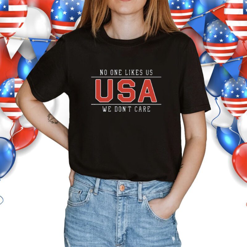 No One Likes Us USA We Don't Care Shirt