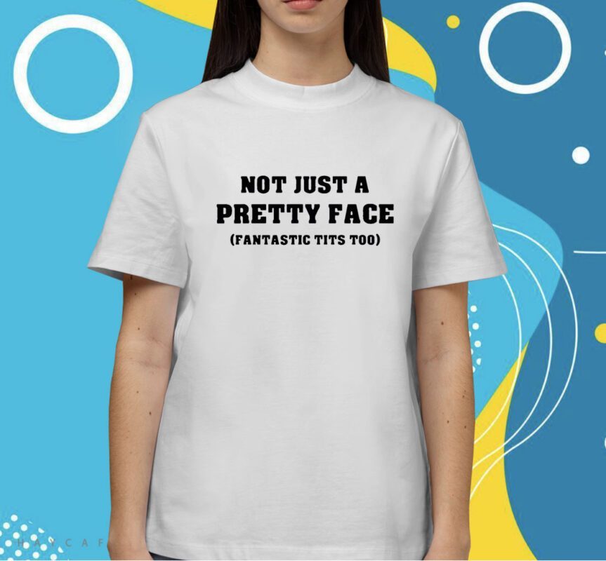 Not Just A Pretty Face Fantastic Tits Too Tee Shirt