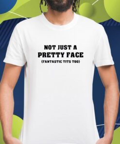 Not Just A Pretty Face Fantastic Tits Too Tee Shirt