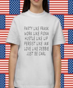 Party Like Frank Work Like Fiona Hustle Like Lip Shirt