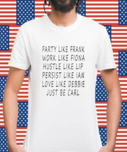 Party Like Frank Work Like Fiona Hustle Like Lip Shirt