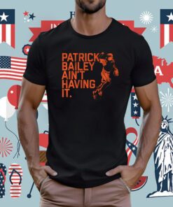 Patrick Bailey Ain't Having It Tee Shirt