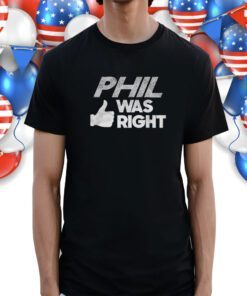 Phil Was Right Shirt