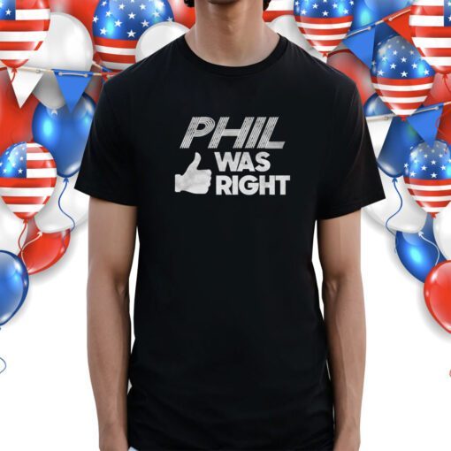 Phil Was Right Shirt