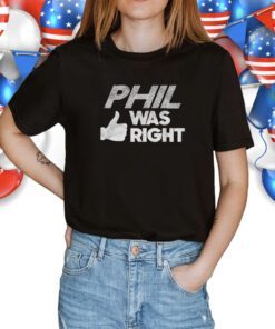 Phil Was Right Shirt