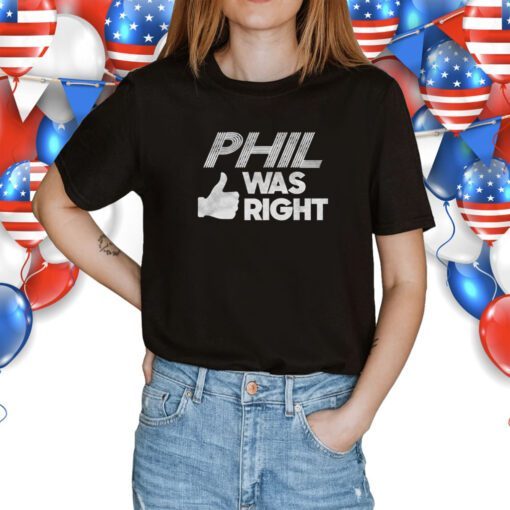 Phil Was Right Shirt