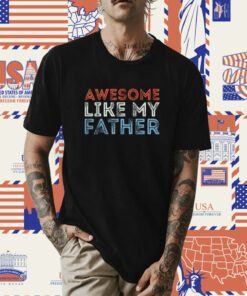 Retro Awesome Like My Father Dad Daddy Parents Day Shirt