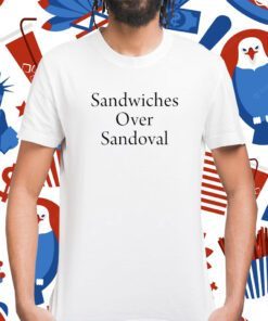 Sandwiches Over Sandoval Shirt