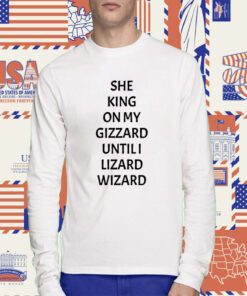 She King On My Gizzard Until I Lizard Wizard T-Shirt