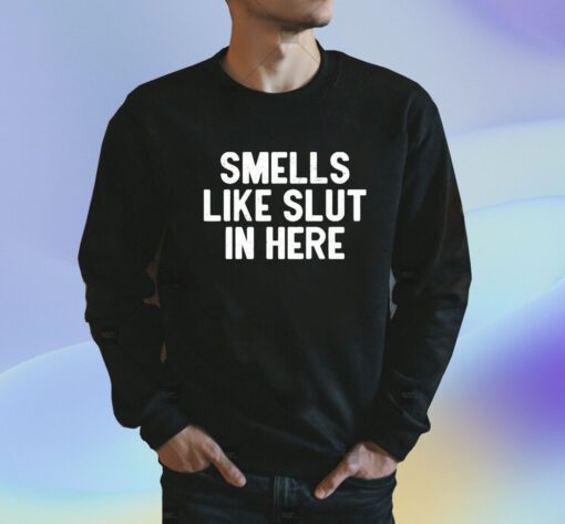 Smells Like Slut In Here Shirt