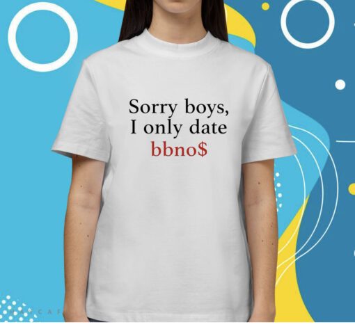 Sorry Boys I Only Date Bbno$ Shirt - Image 2