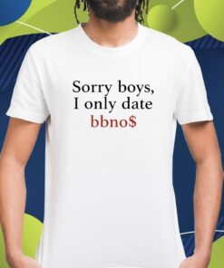 Sorry Boys I Only Date Bbno$ Shirt