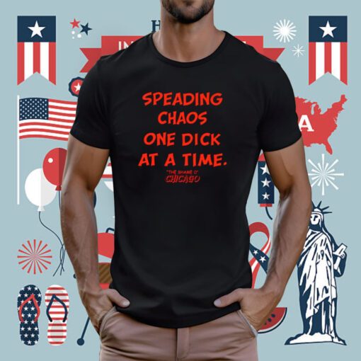 Spreading Chaos One Dick At A Time The Shame O Chicago T-Shirt