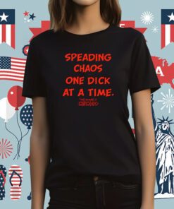 Spreading Chaos One Dick At A Time The Shame O Chicago T-Shirt