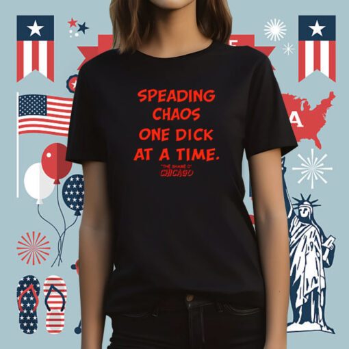 Spreading Chaos One Dick At A Time The Shame O Chicago T-Shirt